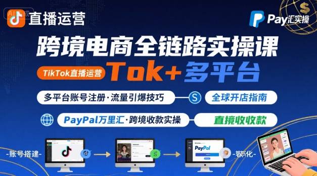 跨境电商线上课,TikTok 直播运营 + 多平台账号注册 + PayPal 万里汇实操教程-冒泡网