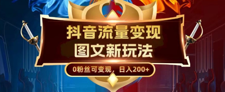 抖音流量变现,图文新玩法,0粉丝可变现,日入200+-冒泡网