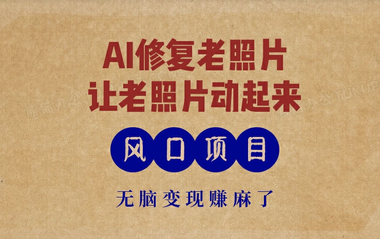 最新风口项目,AI一键修复老照片,让老照片动起来,接单到手软,无脑变现赚麻了-冒泡网
