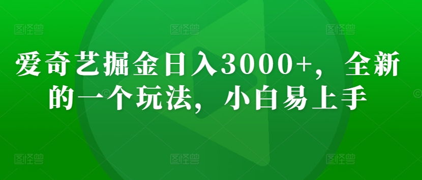 爱奇艺掘金日入3000+,全新的一个玩法,小白易上手-冒泡网