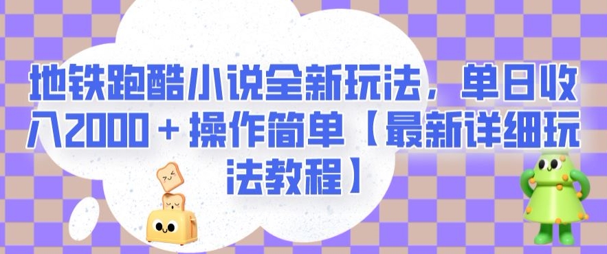 地铁跑酷小说全新玩法，单日收入2000＋操作简单【最新详细玩法教程】【揭秘】-冒泡网