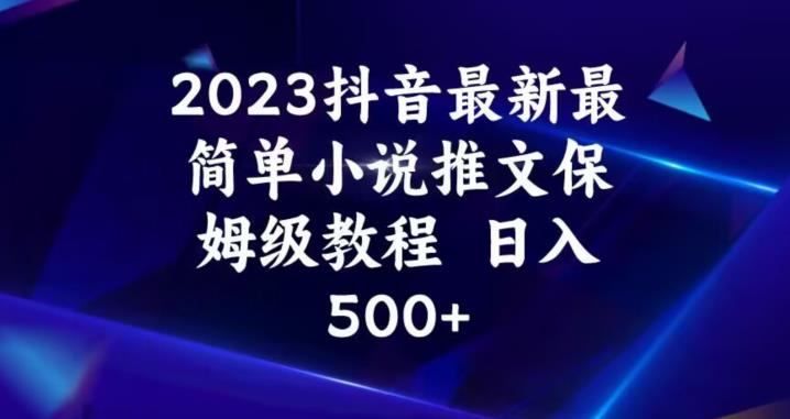 2023抖音最新最简单小说推文保姆级教程，日入500+【揭秘】-冒泡网