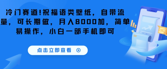 冷门赛道!祝福语类壁纸,自带流量,可长期做,月入8000加,简单易操作,小白一部手机即可-冒泡网