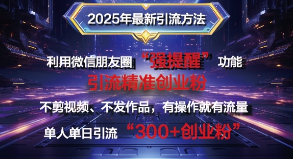 2025年最新微信朋友圈暴力引流法单人单日单操作日引300+创业粉,兼职粉-冒泡网