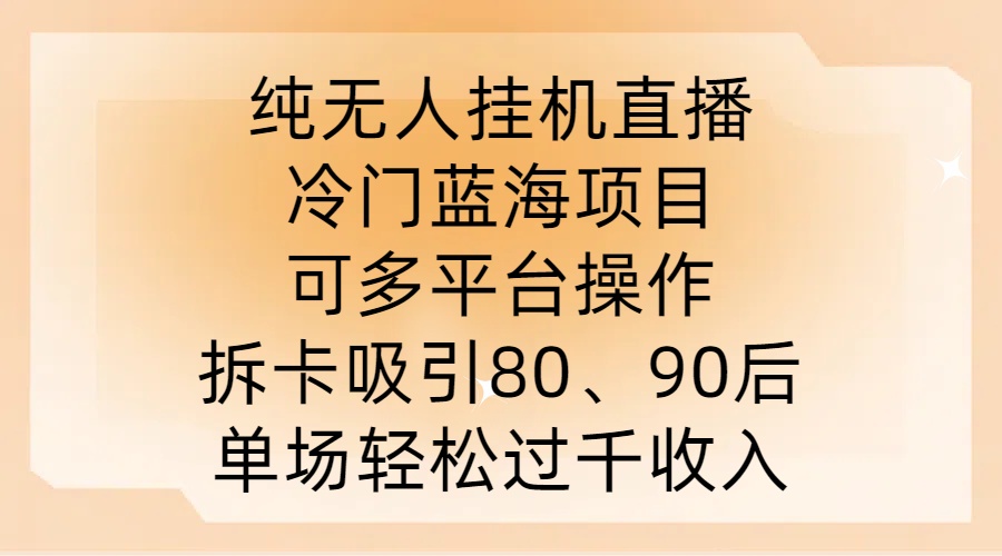 纯无人挂JI直播,冷门蓝海项目,可多平台操作,拆卡吸引80、90后,单场轻松过千收入【揭秘】-冒泡网