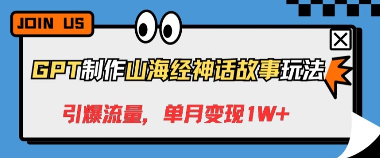 GPT制作山海经神话故事玩法,引爆流量,单月变现1W+-冒泡网