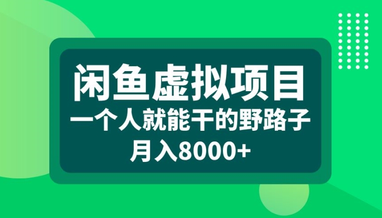 闲鱼虚拟项目,一个人就可以干的野路子,月入8000+【揭秘】-冒泡网