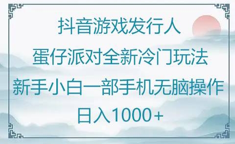 抖音游戏发行人“蛋仔派对“”全新冷门玩法，新手小白一部手机无脑操作懒人日入1000+-冒泡网