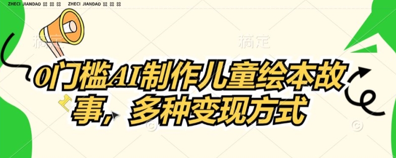 0门槛AI制作儿童故事绘本，多种变现方式-冒泡网