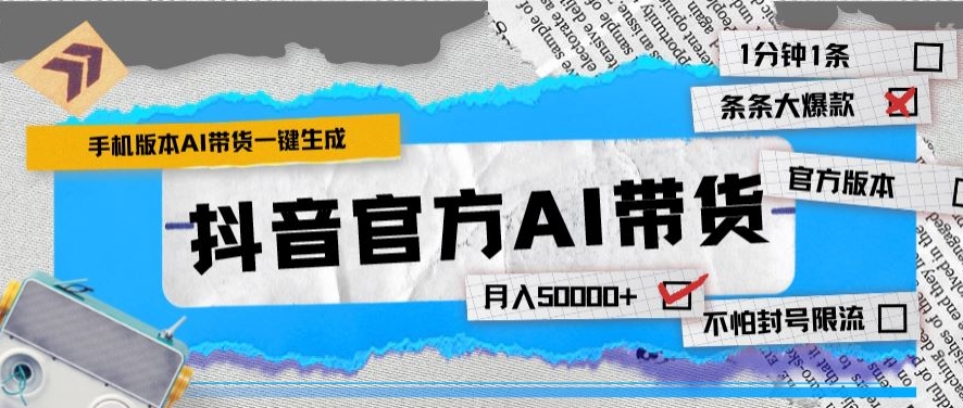 抖音官方手机版AI带货1分钟一键生成条条都是大爆款月入50000+-冒泡网