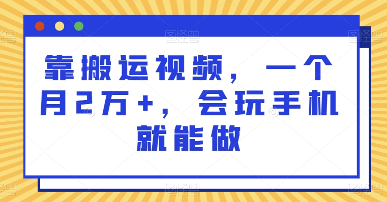 靠搬运视频,一个月2万+,会玩手机就能做-冒泡网
