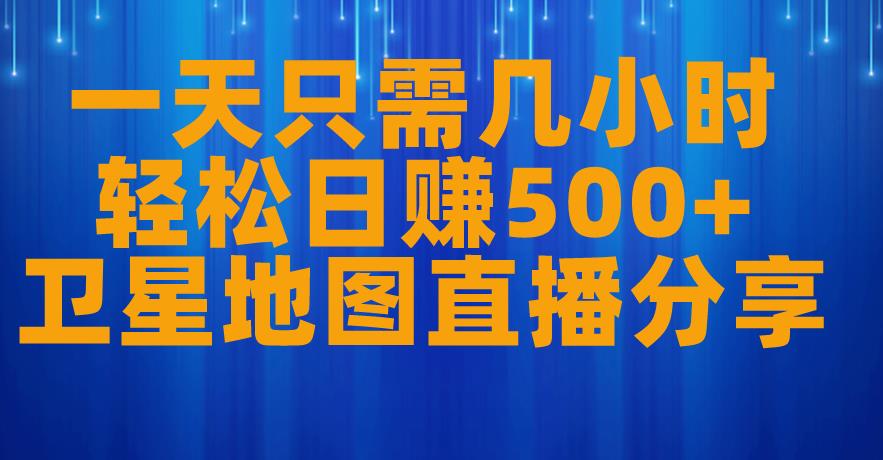 一天只需几小时,轻松日赚500+,卫星地图直播项目分享【揭秘】-冒泡网