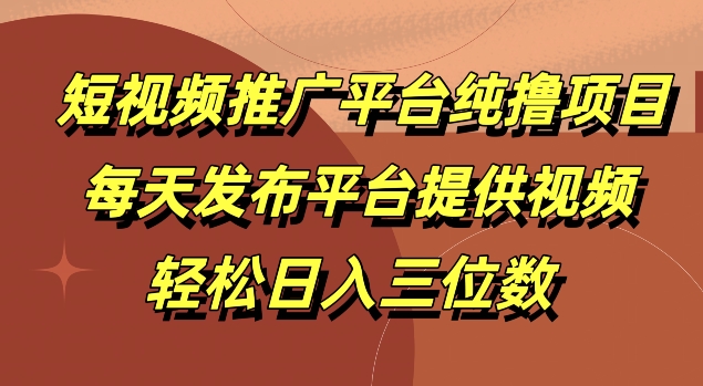 短视频推广平台纯撸项目，每天发布平台提供视频，轻松日入三位数-冒泡网