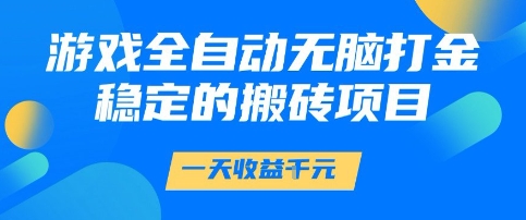 游戏全自动无脑打金项目，一天收益1k+，稳定持久的搬砖项目【揭秘】-冒泡网