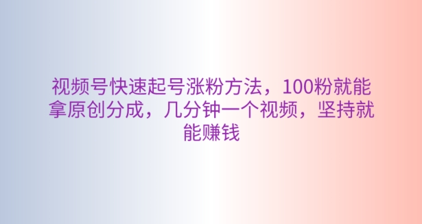 视频号快速起号涨粉方法,100粉就能拿原创分成,几分钟一个视频,坚持就能赚钱-冒泡网
