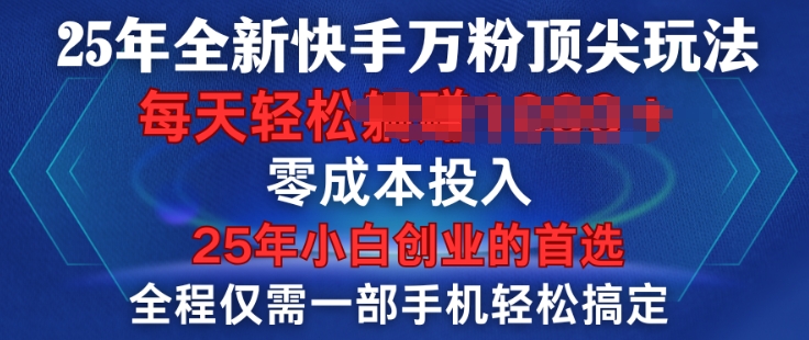 25年全新快手万粉顶尖玩法，全程一部手机轻松搞定，一分钟两条作品，零成本投入，只要做了就有结果-冒泡网