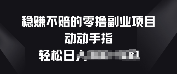 稳赚不赔的零撸副业项目,动动手指轻松日入一俩张-冒泡网