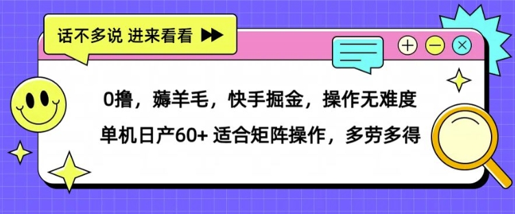 0撸,薅羊毛,快手掘金,操作无难度 单机日产30+ 适合矩阵操作,多劳多得-冒泡网