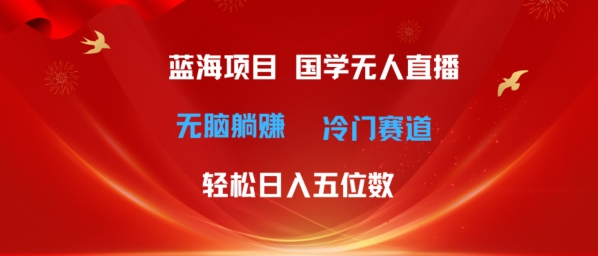 超级蓝海项目,国学无人直播日入几位数,无脑躺赚冷门赛道,最新玩法-冒泡网