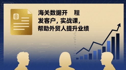 海关数据开发客户实战课,帮助外贸人提升业绩-冒泡网