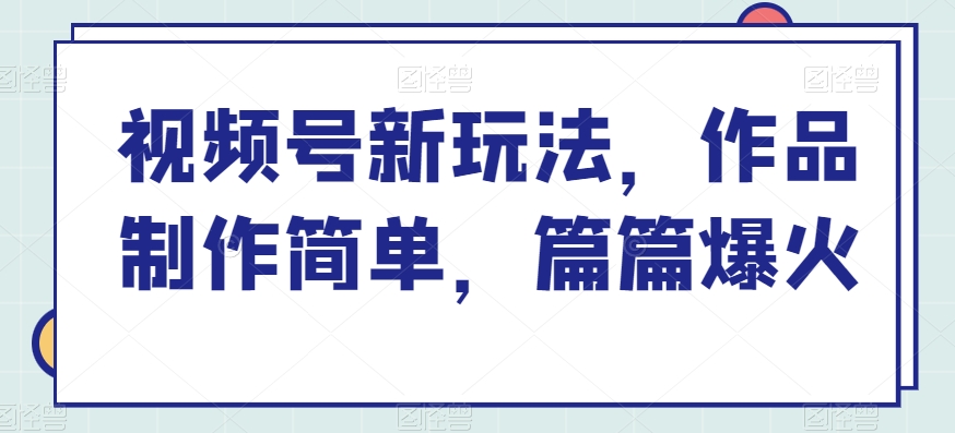 视频号新玩法，作品制作简单，篇篇爆火-冒泡网