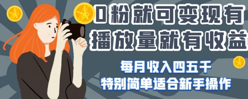 0粉就可变现，有播放量就有收益，每月收入四五千，特别简单适合新手操作【揭秘】-冒泡网
