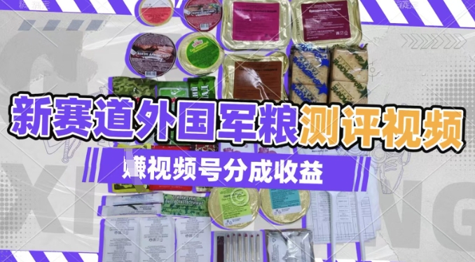 利用外国军粮测评视频，挣视频号分成计划收益，制作简单，适合宝妈、上班族、大学生-冒泡网