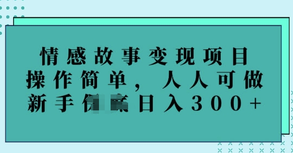情感故事变现项目，操作简单，人人可做，新手日入3张-冒泡网