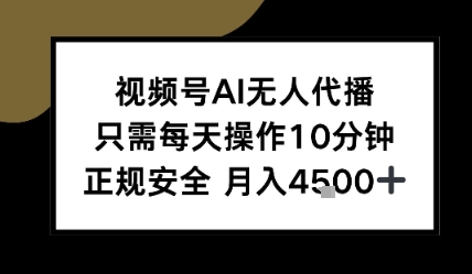 视频号AI无人代播，只需每天操作10分钟，正规安全，月入4.5k-冒泡网