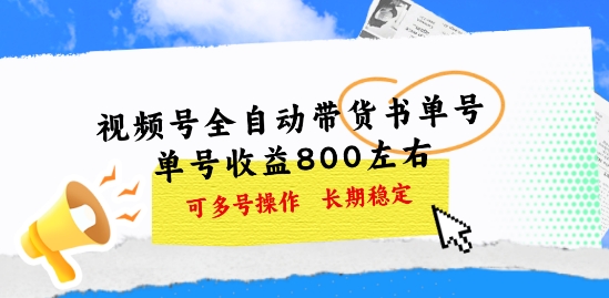 视频号全自动带货书单号,单号收益800左右 可多号操作,长期稳定-冒泡网