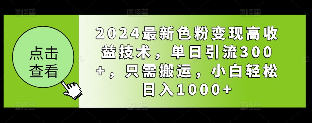 最新色粉变现高收益技术，单日引流300+，只需搬运，小白轻松日入1000+-冒泡网