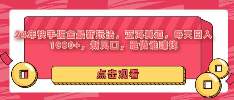 24年快手掘金新玩法,蓝海赛道,日入1000+,新风口,谁做谁赚钱-冒泡网