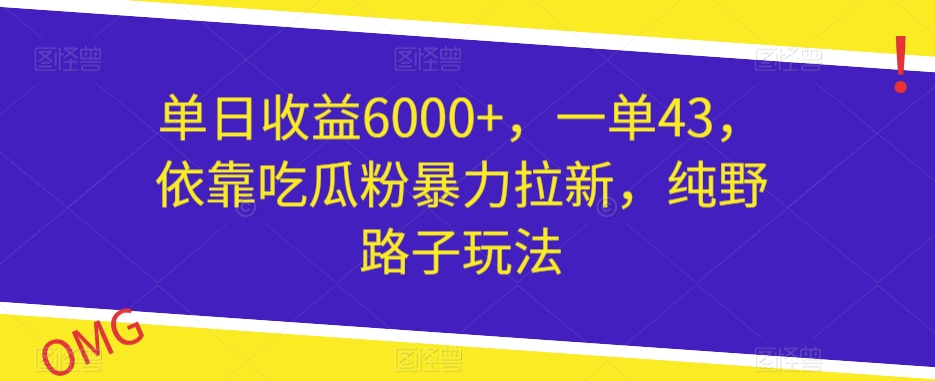 单日收益6000+,一单43,依靠吃瓜粉暴力拉新,纯野路子玩法-冒泡网