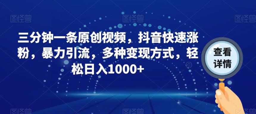 三分钟一条原创视频,抖音快速涨粉,暴力引流,多种变现方式,轻松日入1000+【揭秘】-冒泡网