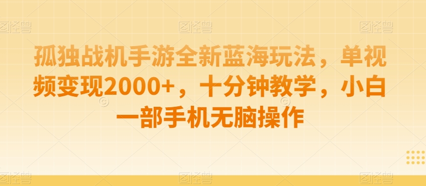 孤独战机手游全新蓝海玩法，单视频变现2000+，十分钟教学，小白一部手机无脑操作【揭秘】-冒泡网
