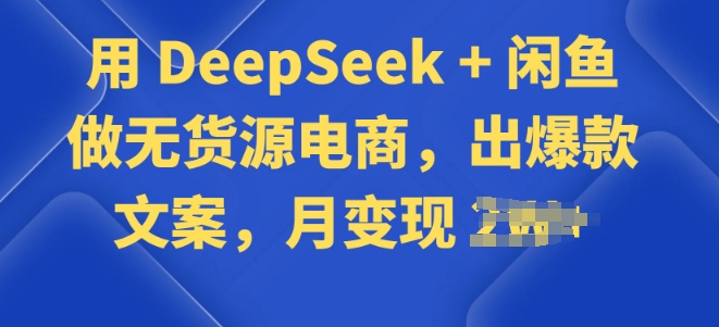 用 DeepSeek + 闲鱼做无货源电商，出爆款文案-冒泡网