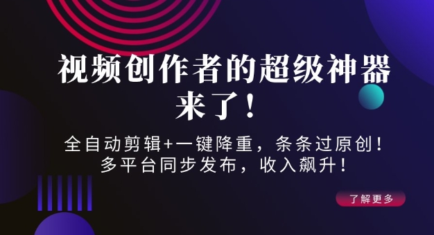视频创作者的超级神器来了！全自动剪辑+一键降重，条条过原创！多平台同步发布，收入飙升！-冒泡网