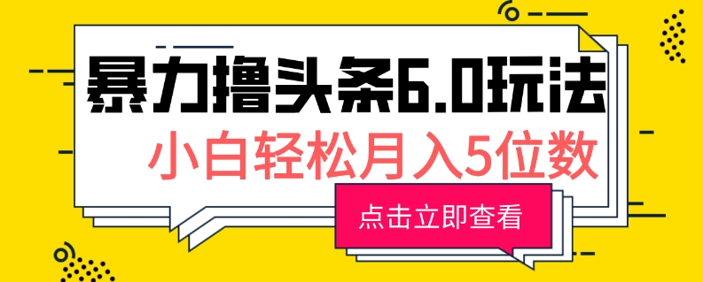 暴力撸头条6.0玩法，0成本轻松上手，可矩阵操作，小白轻松月入5位数-冒泡网