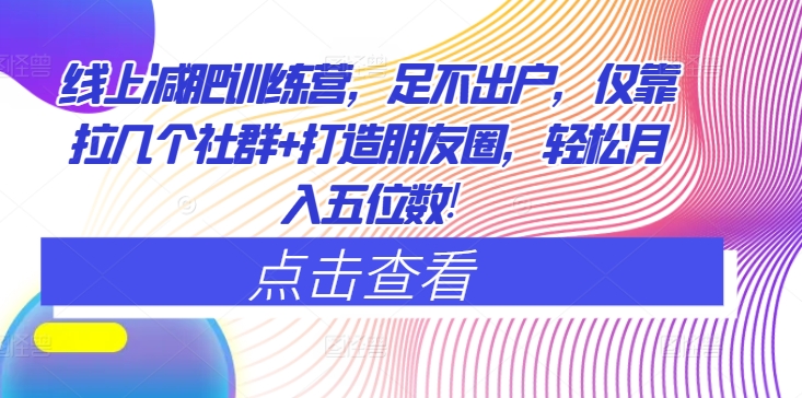 线上减肥训练营,足不出户,仅靠拉几个社群+打造朋友圈,轻松月入五位数-冒泡网