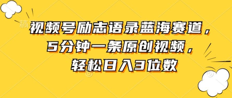视频号励志语录蓝海赛道，5分钟一条原创视频，轻松日入3位数-冒泡网