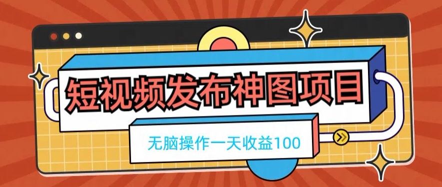 短视频发布神图项目,无脑操作,一天收益100-冒泡网