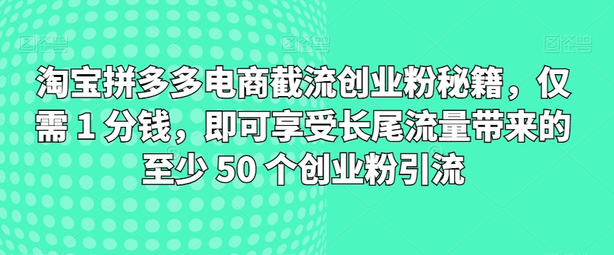 淘宝拼多多电商截流创业粉秘籍，仅需 1 分钱，即可享受长尾流量带来的至少 50 个创业粉引流-冒泡网