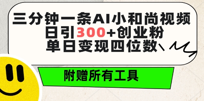 三分钟一条AI小和尚视频 ，日引300+创业粉，单日变现四位数 ，附赠全套免费工具【揭秘】-冒泡网