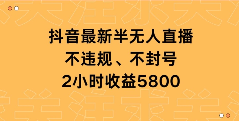 抖音最新半无人直播,不违规、不封号,2小时收益5800-冒泡网