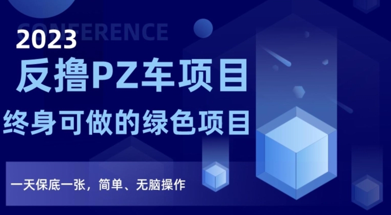 2023反撸PZ车项目，终身可做的绿色项目，一天保底一张，简单、无脑操作【仅揭秘】-冒泡网