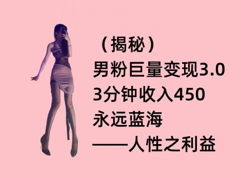 男粉巨量变现3.0，3分钟收入450，永远蓝海——人性之利益-冒泡网
