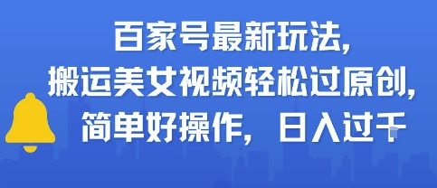 百家号最新玩法，搬运美女视频轻松过原创，简单好操作，日入多张-冒泡网