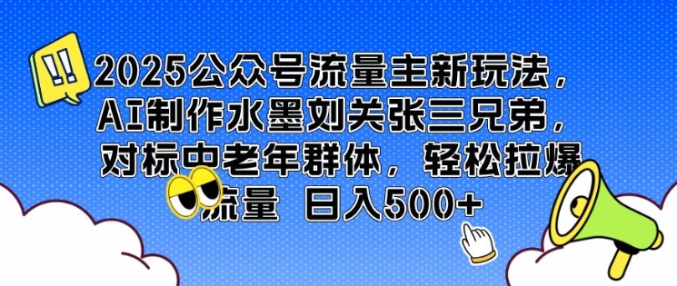 2025公众号流量主新玩法，AI制作水墨刘关张三兄弟，对标中老年群体，轻松拉爆流量日入5张-冒泡网