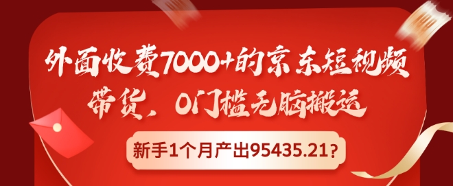 外面收费7000+的京东短视频带货，0门槛无脑搬运，新手1个月产出95435.21?-冒泡网