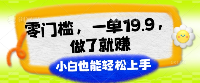 零门槛，一单19.9.做了就赚，小白也能轻松上手-冒泡网